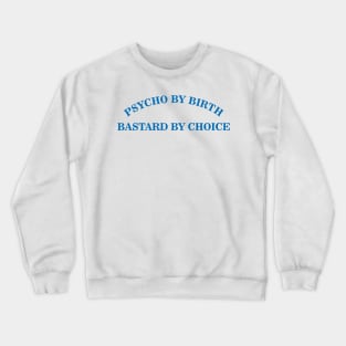 Psycho by Birth, Bastard by Choice Crewneck Sweatshirt